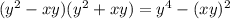 (y^2-xy)(y^2+xy)=y^4-(xy)^2