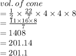 vol.\: of \: cone \\  =  \frac{1}{2}  \times  \frac{22}{7}  \times 4 \times 4 \times 8 \\  = \frac{11 \times 16 \times 8}{7}  \\  = 1408 \\  = 201.14 \\  = 201.1