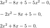 3x^2 - 8x + 5 - 5x^2=0,\\ \\-2x^2-8x+5=0,\\ \\2x^2+8x-5=0.