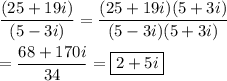 \dfrac{(25+19i)}{(5-3i)}=\dfrac{(25+19i)(5+3i)}{(5-3i)(5+3i)}\\\\=\dfrac{68+170i}{34}=\boxed{2+5i}