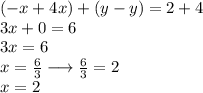 ( - x + 4x) + (y - y) =   2 + 4 \\ 3x + 0 = 6 \\ 3x = 6 \\ x =  \frac{ 6 }{3}  \longrightarrow  \frac{ \cancel{6}}{ \cancel{3}}  = 2 \\ x = 2
