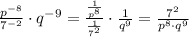 \frac{p^{-8}}{7^{-2}} \cdot q^{-9} = \frac{\frac{1}{p^8}}{\frac{1}{7^2}} \cdot \frac{1}{q^9} = \frac{7^2}{p^8 \cdot q^9}