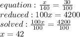 equation: \frac{x}{140} = \frac{30}{100}  \\reduced: 100x = 4200\\ solved: \frac{100x}{100} = \frac{4200}{100} \\x = 42