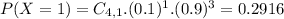 P(X = 1) = C_{4,1}.(0.1)^{1}.(0.9)^{3} = 0.2916