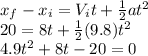 x_f-x_i=V_it+\frac{1}{2}at^2\\20=8t+\frac{1}{2}(9.8)t^2\\4.9t^2+8t-20=0
