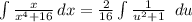 \int\limits {\frac{x}{x^4 + 16}} \, dx = \frac{2}{16}\int\limits {\frac{1}{u^2 + 1}} \,\ du