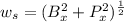 w_s = ( B_x^2 + P_x^2)^{\frac{1}{2}