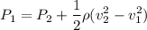 $P_1 = P_2 + \frac{1}{2} \rho (v_2^2 - v_1^2)$