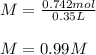 M=\frac{0.742mol}{0.35L} \\\\M=0.99M