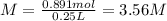 M=\frac{0.891mol}{0.25L}=3.56M