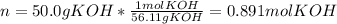 n=50.0gKOH*\frac{1molKOH}{56.11gKOH}=0.891molKOH