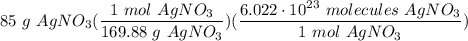 \displaystyle 85 \ g \ AgNO_3(\frac{1 \ mol \ AgNO_3}{169.88 \ g \ AgNO_3})(\frac{6.022 \cdot 10^{23} \ molecules \ AgNO_3}{1 \ mol \ AgNO_3})