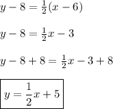 y-8=\frac{1}{2}(x-6)\\\\y-8= \frac{1}{2}x-3\\\\y-8+8=\frac{1}{2}x-3+8\\\\\boxed{y=\frac{1}{2}x+5}