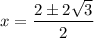 \displaystyle x=\frac{2\pm2\sqrt{3}}{2}