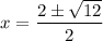 \displaystyle x=\frac{2\pm\sqrt{12}}{2}