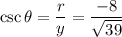 \csc\theta=\dfrac{r}{y}=\dfrac{-8}{\sqrt{39}}