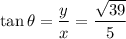 \tan\theta=\dfrac{y}{x}=\dfrac{\sqrt{39}}{5}