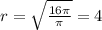r = \sqrt{\frac{16\pi}{\pi}} = 4