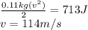 \frac{0.11kg (v^2)}{2} = 713 J\\v = 114 m/s