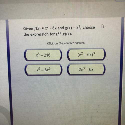 Given f(x) = x2 - 6x and g(x) = x^3 choose the expression for (fºg)(x). click on the cor