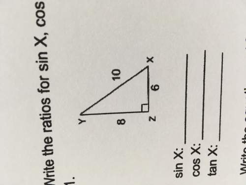 Write the ratios for sin x, cos x,and tan x