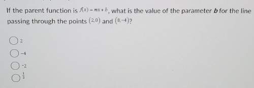 If the parent function is f(x) =mx+b, what is the value 9f the parameter b for the line passing thro