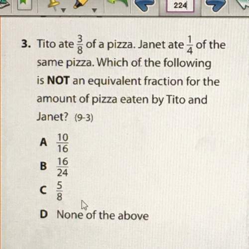 Tito ate 3/8 of a pizza. janet age 1/4 of the same pizza. which one is not an equivalent fraction fo