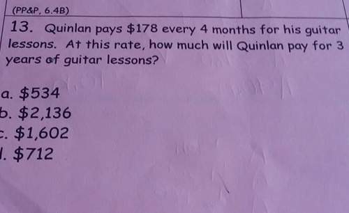 /(ppsp, 6.4b)13. quinlan pays $178 every 4 months for his guitarlessons. at this rate, h