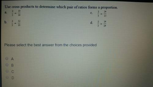 Use cross products to determine which pair of ratios forms a proportion