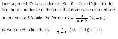 Line segment xy has endpoints x(–10, –1) and y(5, 15). to find the y-coordinate of the point that di