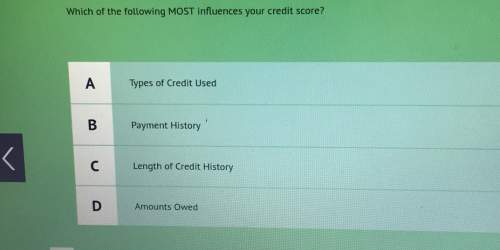 Which of the following most influences your credit score? a types of credit usedb payment historyc l