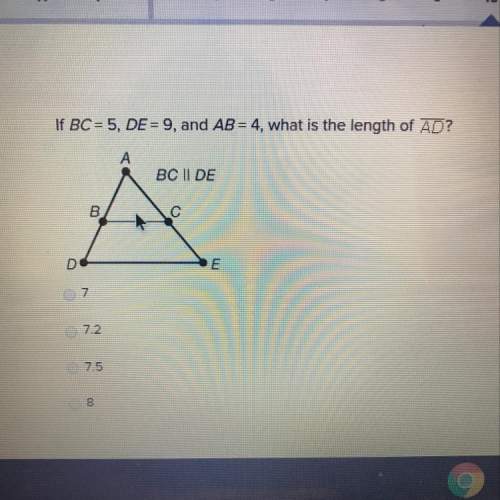 If bc = 5, de= 9, and ab = 4, what is the length of ad? 7 7.2 7.5 8