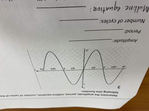 Determine the amplitude , period, midline equation, number of cycles of the following sine function&lt;