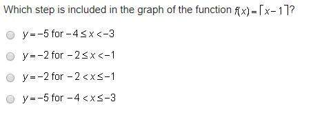 Which step is included in the graph of the function f(x) = [x-1]? these are ceiling functions