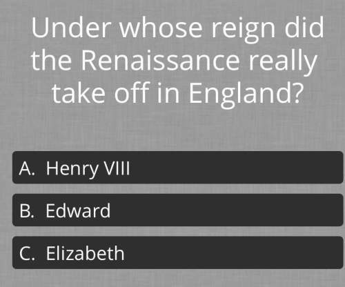 Under whose reign did the renaissance really take off in england?  a: henry viii&lt;