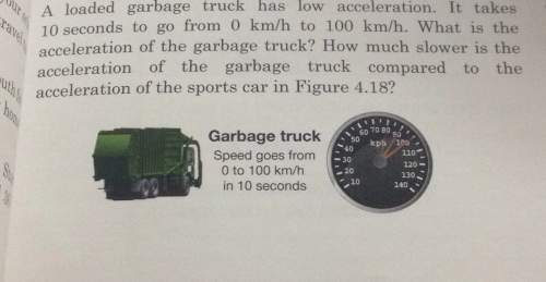 Aloaded garbage truck has low acceleration. it takes pm 10 seconds to go from 0 to 100 what is the a