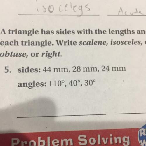 Is the awnser scalene, isosceles, or equilateral and is it acute, obtuse or right