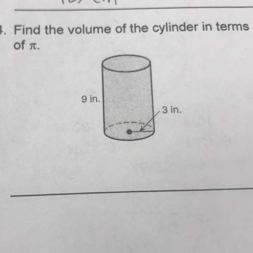 Find the volume of the cylinder in terms of pi.