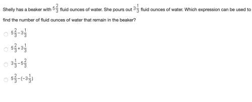 Shelly has a beaker with 5 2/3 fluid ounces of water. she pours out 3 1/3 fluid ounces of water. whi