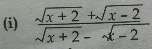 (square root of (x+2)+ square root of (x-2))/( square root of (x+2)- square root of (x-2))