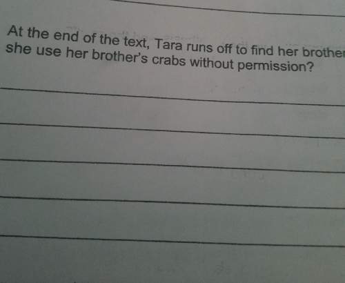 At the end of the text, tara runs off to find her brother.why did she use her brother's crabs withou