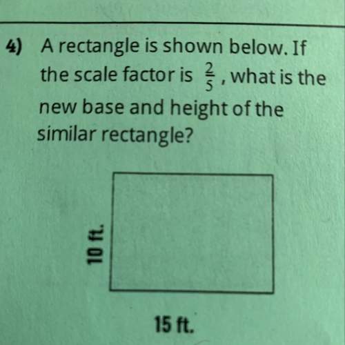 Arectangle is shown below. if the scale factor is 2/5 , what is the new base and height of the simil