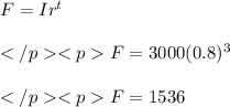 F=Ir^t \\ \\F=3000(0.8)^3 \\ \\F=1536