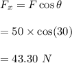 F_x=F\cos\theta\\\\=50\times \cos(30)\\\\=43.30\ N