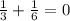 \frac {1}{3} + \frac{1}{6} = 0