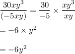 \dfrac{30xy^3}{(-5xy)}=\dfrac{30}{-5}\times \dfrac{xy^3}{xy}\\\\=-6\times y^2\\\\=-6y^2