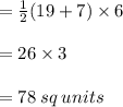 =  \frac{1}{ \cancel2} (19 + 7) \times  \cancel6 \\  \\  = 26 \times 3 \\  \\ =  78 \: sq \: units