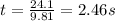 t=\frac{24.1}{9.81}=2.46s