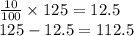 \frac{10}{100}  \times 125 = 12.5 \\ 125 - 12.5 = 112.5