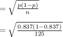 = \sqrt{\frac{p(1-p)}{n} } \\\\=\sqrt{\frac{0.837(1-0.837)}{125} }